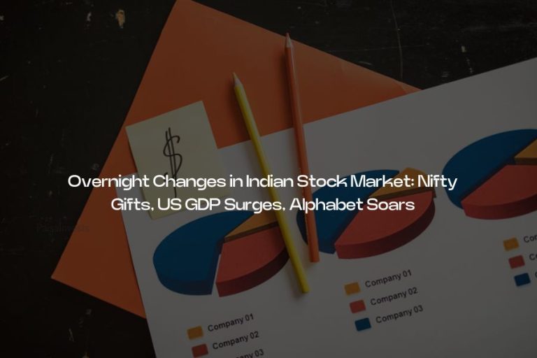 Overnight Changes in Indian Stock Market: Nifty Gifts, US GDP Surges, Alphabet Soars