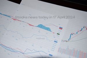 Stocks news today in 17 April 2024