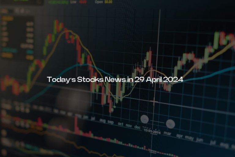 Today’s Stocks News in 29 April 2024