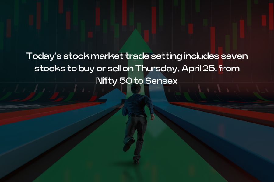 Today’s stock market trade setting includes seven stocks to buy or sell on Thursday, April 25, from Nifty 50 to Sensex