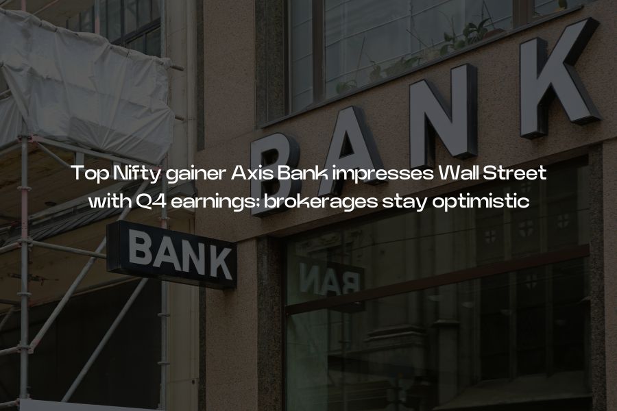 Top Nifty gainer Axis Bank impresses Wall Street with Q4 earnings; brokerages stay optimistic
