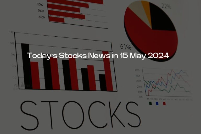 Today’s Stocks News in 15 May 2024