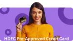 Learn about the HDFC Pre-Approved Credit Card: its features, benefits, and easy application process for instant approval and financial flexibility.